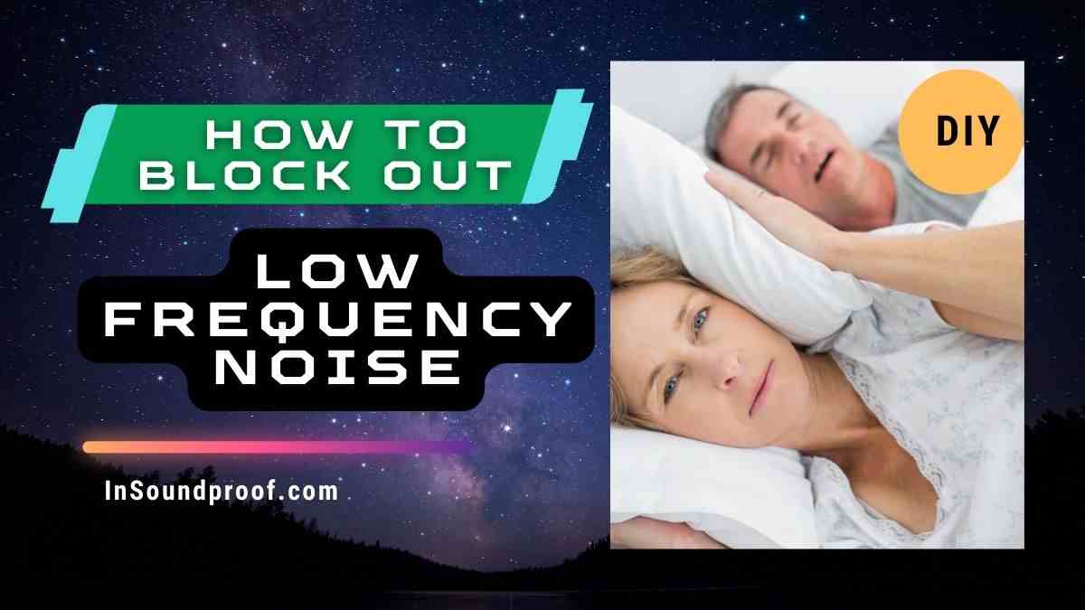 How to Block Out Low Frequency Noise